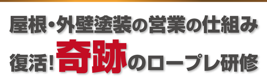 屋根・外壁塗装の営業の仕組み 復活！奇跡のロープレ研修