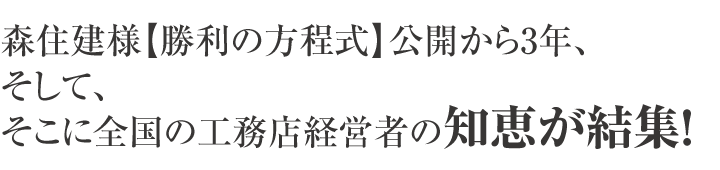 森住建様【勝利の方程式】公開から3年、そして、そこに全国の工務店経営者の知恵が結集！